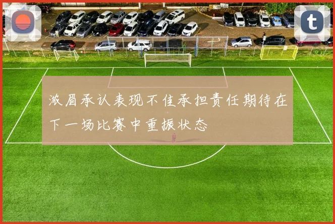 浓眉承认表现不佳承担责任期待在下一场比赛中重振状态